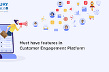 Must Have Features in Customer Engagement Platformn Customer Engagement Platform