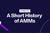 Maverick 101: A Short History of AMMs