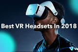 Best VR Headsets in 2018