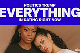 Politics Trump Everything in Dating Right Now