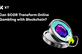 Can SCOR Revolutionize the Online Gambling Industry Through Blockchain Technology?