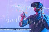The Best Metaverse Stocks To Consider Buying Now