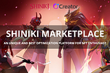 SHINIKI NFT MARKETPLACE — AN UNIQUE AND BEST OPTIMIZATION PLATFORM FOR NFT ENTHUSIAST