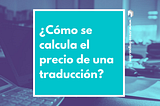 Cómo se calcula el precio de una traduccion