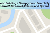 Guide to Building a Campground Search System with Llama2, Streamlit, Folium, and Qdrant