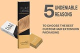 5 undeniable reasons to choose the best custom hair extension packaging