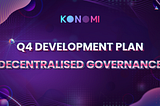 Konomi Q4 Development Plan — Decentralised Governance