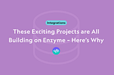 These Exciting Projects Are All Building on Enzyme – Here’s Why 🚀