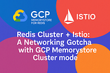 Redis Cluster + Istio: A Networking Gotcha with GCP Memorystore Cluster mode