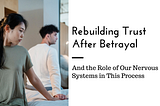 The Role of the Nervous System in Rebuilding Trust After Betrayal