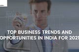 Business Trends and Opportunities in India for 2021 | Idea Toasters