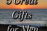 5 Great Gifts for Him