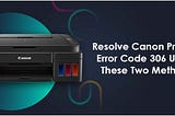 Resolve Canon Printer Error Code 306 Using These Two Methods