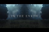 Unleashed, Nature Inspires the EVIL in All of Us! “In The Earth” reviewed (Neon / Digital Screener)