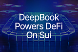 DeepBook为Sui DeFi协议提供动力并突显优势