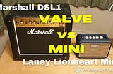 Marshall DSL1 & Laney Lionheart Mini. Valve Vs Mini guitar amp.
