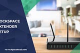 How Do I Connect Rockspace WiFi Extender to Router?
