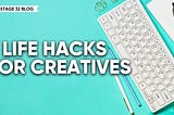 7 Life Hacks for Creatives