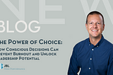 The Power of Choice: How Your Conscious Decisions Can Prevent Burnout and Unlock Leadership…