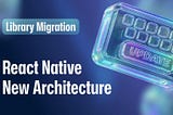 How We Updated Our Libraries for the New React Native Architecture