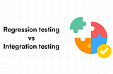 Regression Testing vs Integration Testing: Key Differences