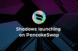 Shadows Launching On PancakeSwap