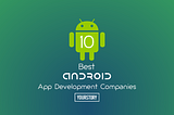 Best Android App Development Companies to Hire in 2019