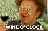 Come on, let’s have a lovely glass of wine.