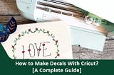 How to Make Decals With Cricut? [A Complete Guide]