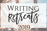 Writer’s Retreats in 2019: A Comprehensive List