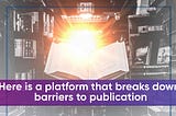 Here is a platform that breaks down barriers to publication