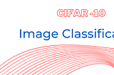 Using CNN for Image Classification on CIFAR-10 Dataset