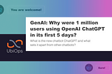GenAI: Why were 1 million users using OpenAI ChatGPT in its first 5 days?