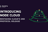 Introducing Node Cloud — Restaking Cloud’s 2nd Protocol Release