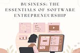 Bits, Bytes, and Business: The Essentials of Software Entrepreneurship