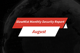 SlowMist Monthly Security Report | Total Losses for August Approximate $316 Million