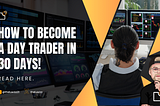 Become a Day Trader in 30 Days! Here’s Everything You Need to Know