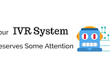 Your IVR System deserves some attention