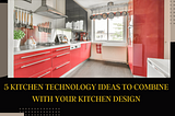 5 Kitchen Technology Ideas to Combine With Your Kitchen Design