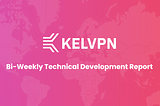 KelVPN Bi-Weekly Technical Development Report - July