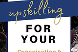 Digital Upskilling - For your Organisation & SME’s