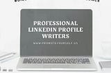 WHY DO WE NEED PROFESSIONAL LINKEDIN PROFILE WRITERS?