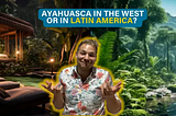 Ayahuasca In The West or In Latin America