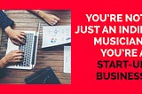 You’re Not Just An Indie Musician. You’re a Startup. — Venture