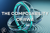 The Composability of Real-World Assets (RWAs): Unlocking Advanced Liquidity through DeFi