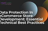 Data Protection In eCommerce Store Development: Essential Technical Best Practices