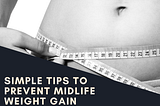 Simple Tips to Prevent Midlife Weight Gain