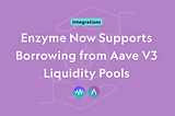 Enzyme Now Supports Borrowing from Aave V3 Liquidity Pools