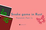 Tutorial: Snake game in Rust (Part 2/2)🐍🦀