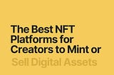 The Best NFT Platforms for Creators to Mint or Sell Digital Assets